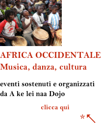 
￼

AFRICA OCCIDENTALE
Musica, danza, cultura

eventi sostenuti e organizzati
da A ke lei naa Dojo
           clicca qui
                                  *↖