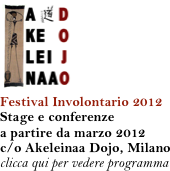 
￼
Festival Involontario 2012
Stage e conferenze
a partire da marzo 2012
c/o Akeleinaa Dojo, Milano 
clicca qui per vedere programma